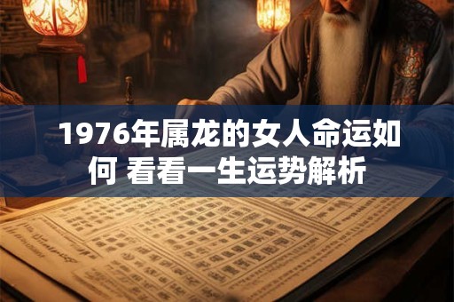 1976年属龙的女人命运如何 看看一生运势解析