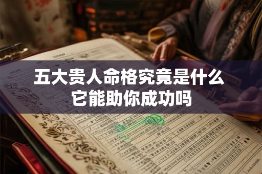 五大贵人命格究竟是什么 它能助你成功吗