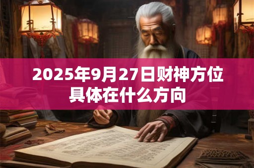 2025年9月27日财神方位具体在什么方向