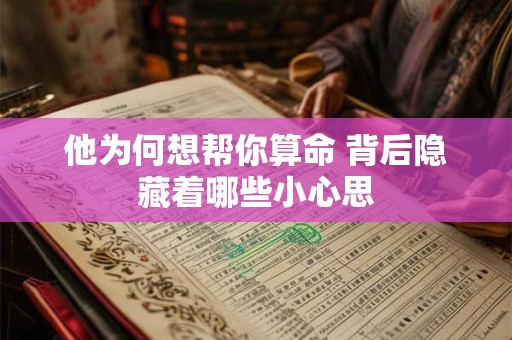 他为何想帮你算命 背后隐藏着哪些小心思