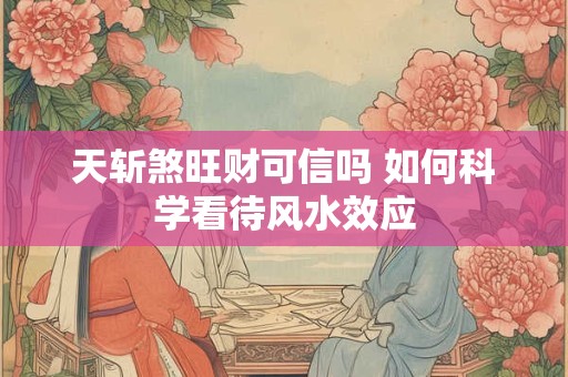 天斩煞旺财可信吗 如何科学看待风水效应
