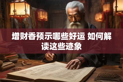 增财香预示哪些好运 如何解读这些迹象