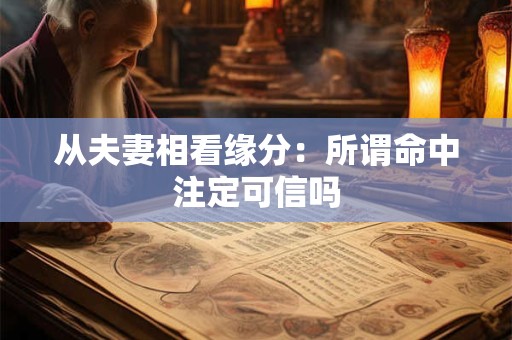 从夫妻相看缘分：所谓命中注定可信吗