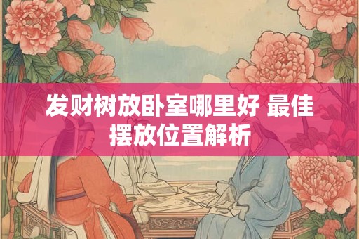 发财树放卧室哪里好 最佳摆放位置解析