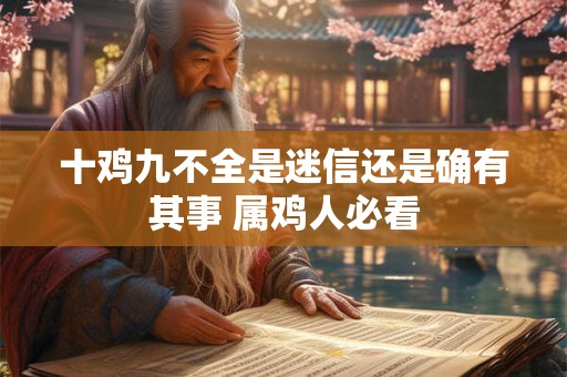 详细阅读:十鸡九不全是迷信还是确有其事 属鸡人必看 十鸡九不全是迷信还是确有其事 属鸡人必看