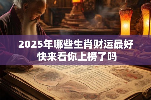 2025年哪些生肖财运最好 快来看你上榜了吗