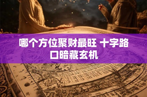 哪个方位聚财最旺 十字路口暗藏玄机