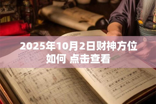 2025年10月2日财神方位如何 点击查看