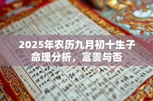 2025年农历九月初十生子命理分析，富贵与否