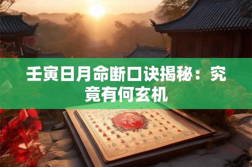 壬寅日月命断口诀揭秘：究竟有何玄机