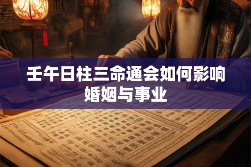 壬午日柱三命通会如何影响婚姻与事业