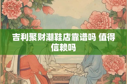 吉利聚财潮鞋店靠谱吗 值得信赖吗