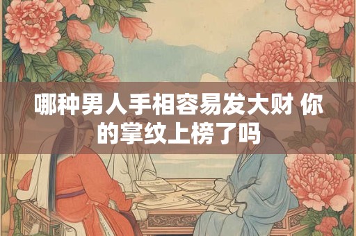 哪种男人手相容易发大财 你的掌纹上榜了吗