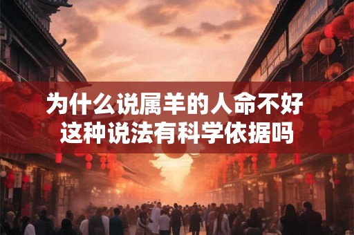 为什么说属羊的人命不好 这种说法有科学依据吗
