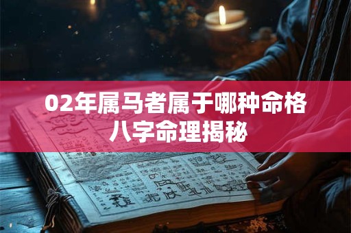 02年属马者属于哪种命格 八字命理揭秘