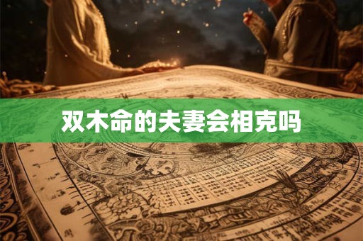 双木命的夫妻会相克吗