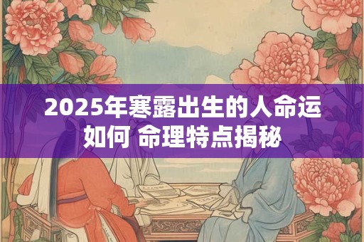 2025年寒露出生的人命运如何 命理特点揭秘