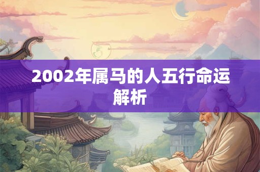 2002年属马的人五行命运解析
