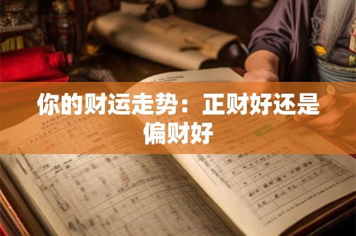 你的财运走势：正财好还是偏财好