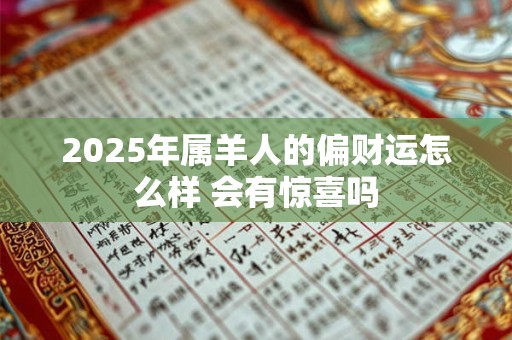 2025年属羊人的偏财运怎么样 会有惊喜吗
