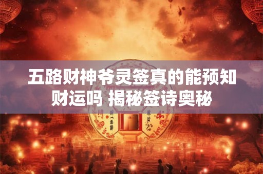 五路财神爷灵签真的能预知财运吗 揭秘签诗奥秘