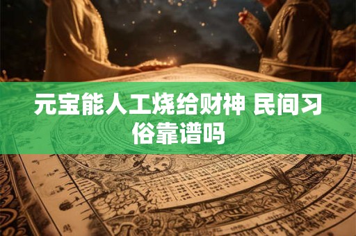 元宝能人工烧给财神 民间习俗靠谱吗