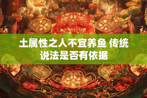 土属性之人不宜养鱼 传统说法是否有依据