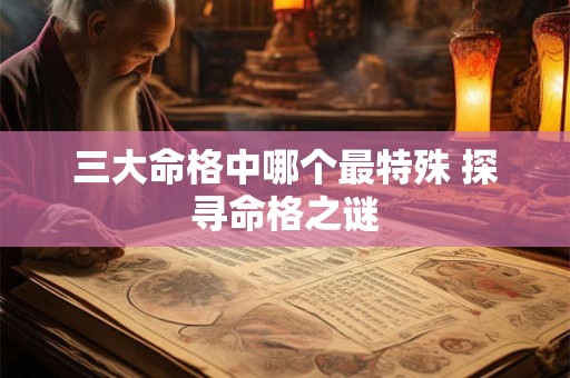 三大命格中哪个最特殊 探寻命格之谜