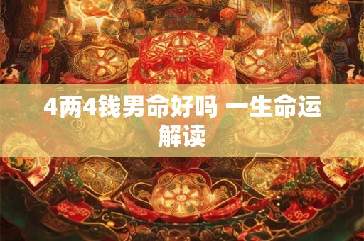 4两4钱男命好吗 一生命运解读