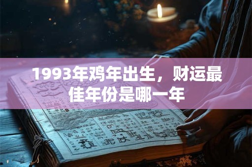 1993年鸡年出生，财运最佳年份是哪一年