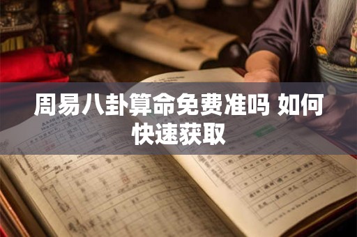 周易八卦算命免费准吗 如何快速获取
