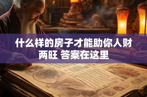 什么样的房子才能助你人财两旺 答案在这里
