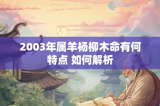 2003年属羊杨柳木命有何特点 如何解析