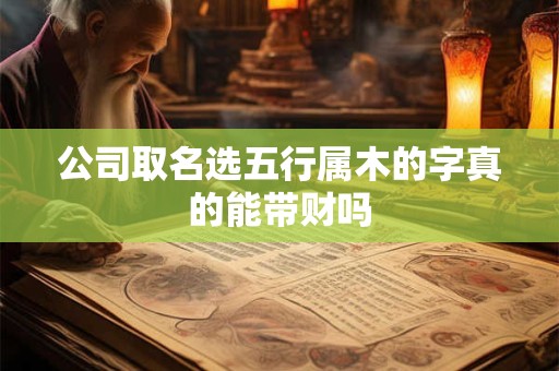 公司取名选五行属木的字真的能带财吗