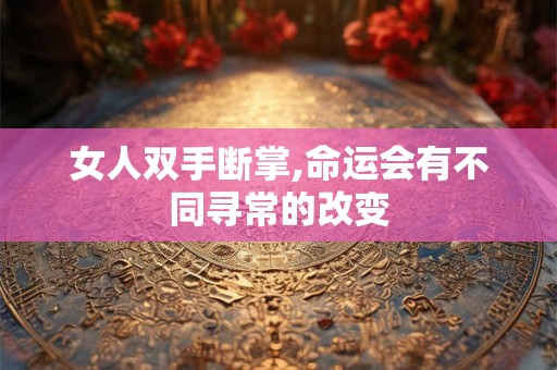 女人双手断掌,命运会有不同寻常的改变