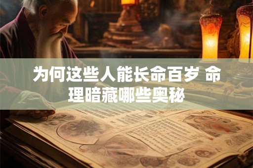 为何这些人能长命百岁 命理暗藏哪些奥秘
