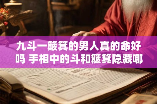 九斗一簸箕的男人真的命好吗 手相中的斗和簸箕隐藏哪些玄机