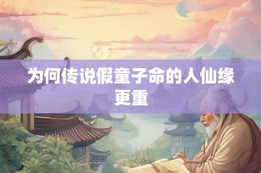 为何传说假童子命的人仙缘更重