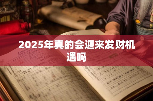 2025年真的会迎来发财机遇吗