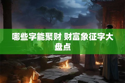 哪些字能聚财 财富象征字大盘点