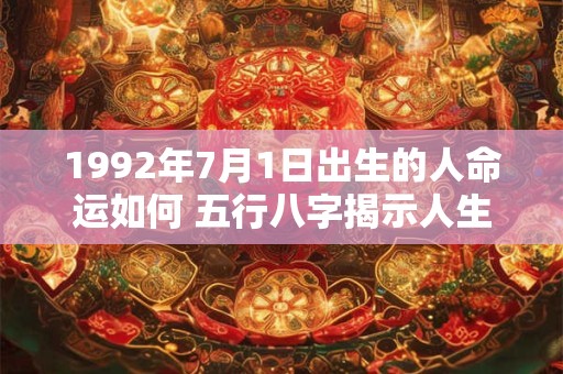1992年7月1日出生的人命运如何 五行八字揭示人生走向