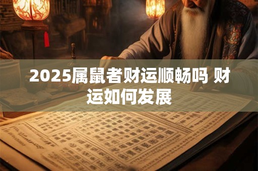 2025属鼠者财运顺畅吗 财运如何发展