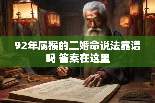92年属猴的二婚命说法靠谱吗 答案在这里