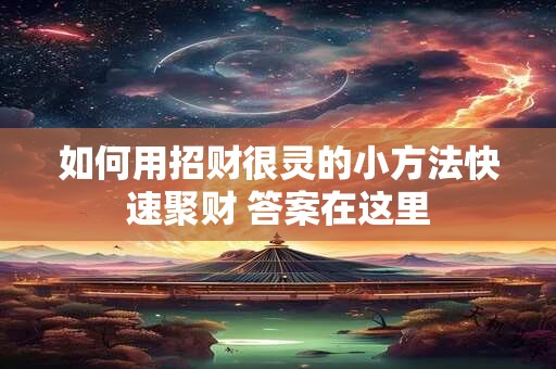 如何用招财很灵的小方法快速聚财 答案在这里