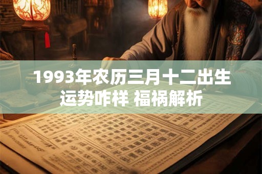 1993年农历三月十二出生运势咋样 福祸解析