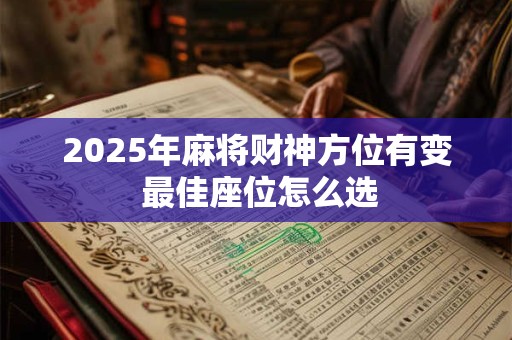 2025年麻将财神方位有变 最佳座位怎么选