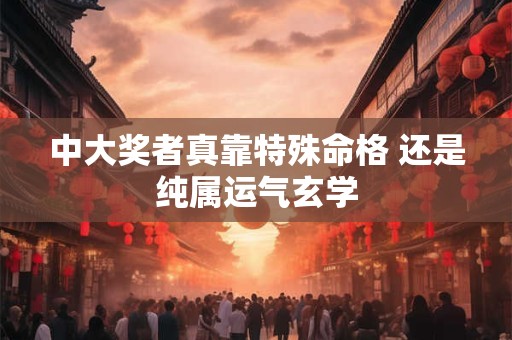 中大奖者真靠特殊命格 还是纯属运气玄学