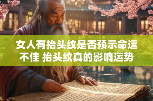 女人有抬头纹是否预示命运不佳 抬头纹真的影响运势吗