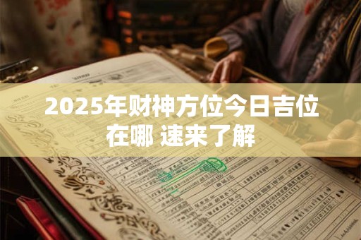 2025年财神方位今日吉位在哪 速来了解