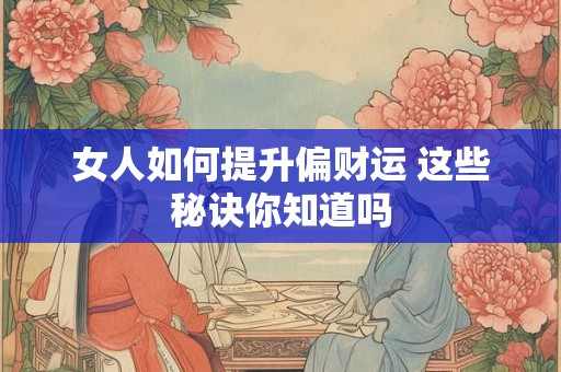 女人如何提升偏财运 这些秘诀你知道吗